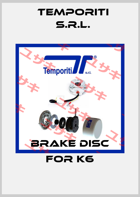 BRAKE DISC FOR K6 Temporiti s.r.l.