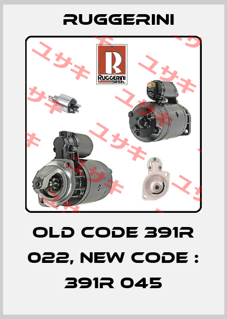 old code 391R 022, new code : 391R 045 RUGGERINI