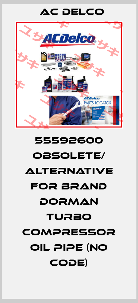 55592600 obsolete/ alternative for brand Dorman Turbo compressor oil pipe (no code) AC DELCO