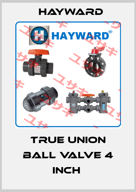 TRUE UNION BALL VALVE 4 INCH  HAYWARD