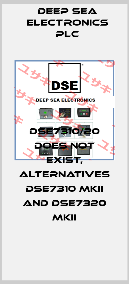 DSE7310/20 does not exist, alternatives DSE7310 MKII and DSE7320 MKII DEEP SEA ELECTRONICS PLC