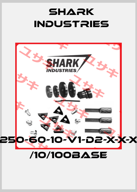 250-60-10-V1-D2-X-X-X /10/100Base Shark Industries