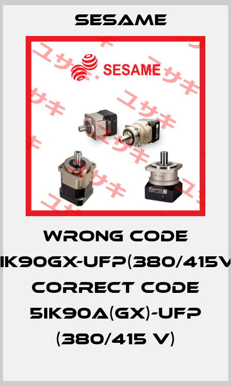 wrong code 5IK90GX-UFP(380/415V), correct code 5IK90A(GX)-UFP (380/415 V) Sesame