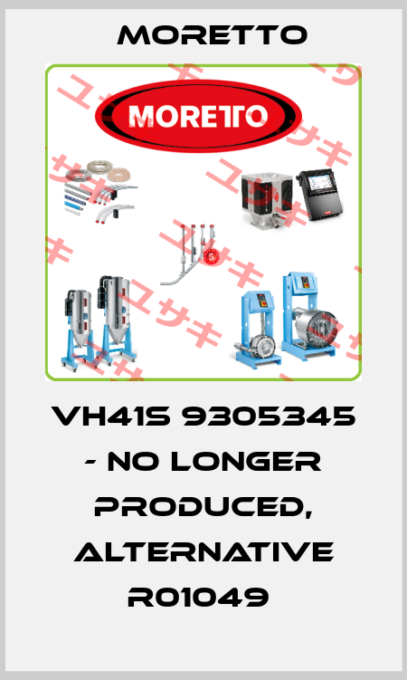 VH41S 9305345 - NO LONGER PRODUCED, ALTERNATIVE R01049  MORETTO