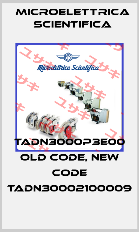TADN3000P3E00 old code, new code TADN30002100009 Microelettrica Scientifica