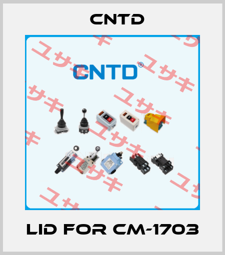 lid for CM-1703 CNTD
