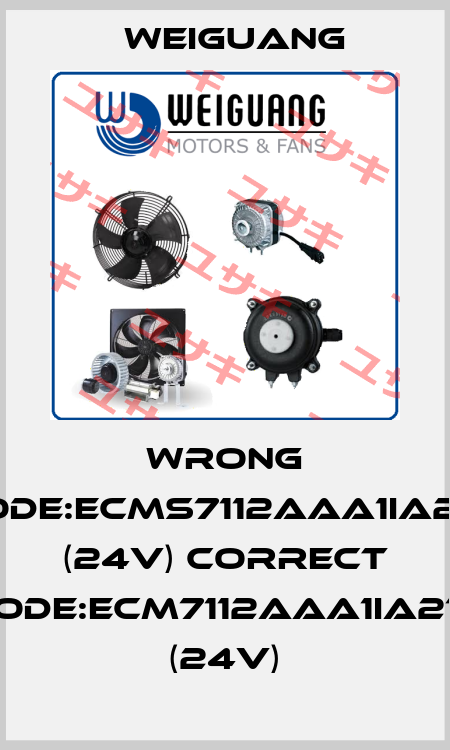 wrong code:ECMs7112AAA1IA210 (24V) correct code:ECM7112AAA1IA210 (24V) Weiguang