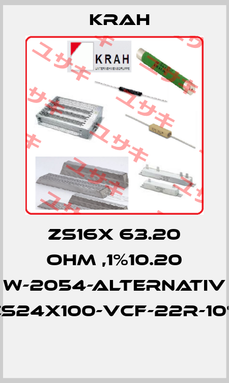 ZS16X 63.20 OHM ,1%10.20 W-2054-ALTERNATIV ZS24X100-VCF-22R-10%  Krah