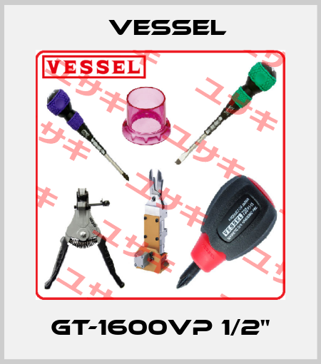 GT-1600VP 1/2" VESSEL