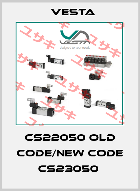 CS22050 old code/new code CS23050  Vesta