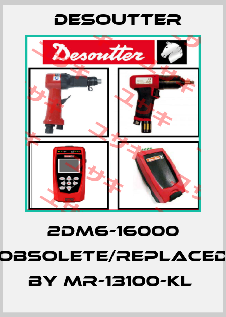  2DM6-16000 obsolete/replaced by MR-13100-KL  Desoutter
