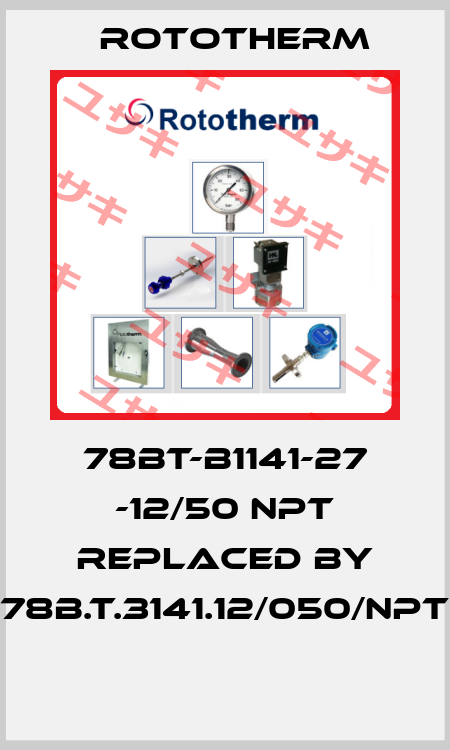 78BT-B1141-27 -12/50 NPT replaced by 78B.T.3141.12/050/NPT  Rototherm