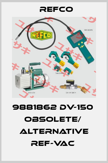  9881862 DV-150  obsolete/  alternative REF-VAC  Refco