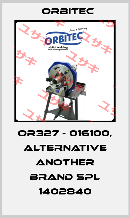 OR327 - 016100, alternative another brand SPL 1402840 Orbitec